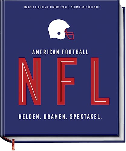 NFL American Football: Helden. Dramen. Spektakel. – das bildgewaltige Nachschlagwerk für jeden Football-Fan – Alles zu: Playoffs, Superbowl, Spielern, Trainern und Highlights der letzten Jahre