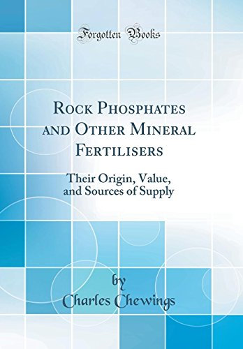 Rock Phosphates and Other Mineral Fertilisers: Their Origin, Value, and Sources of Supply (Classic Reprint)