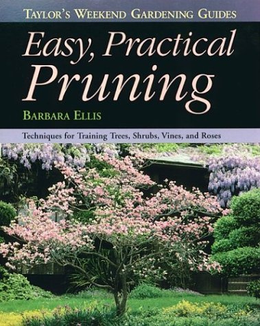 Easy, Practical Pruning: Techniques for Training Trees, Shrubs, Vines, and Roses (Taylor's Weekend Gardening Guides)