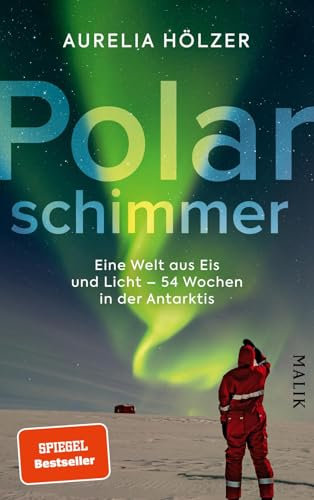 Polarschimmer: Eine Welt aus Eis und Licht – 54 Wochen in der Antarktis | Ein spannender Expeditionsbericht über das Überwintern im Polarmeer
