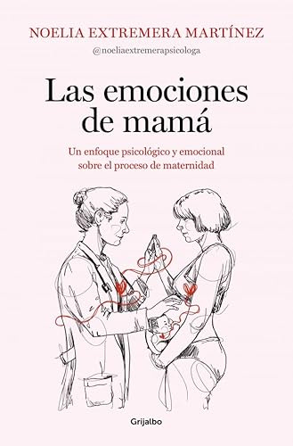 Las emociones de mamá: Un enfoque psicológico y emocional sobre el proceso de maternidad (Embarazo, bebé y crianza)