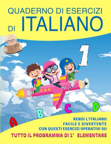 Quaderno di Esercizi di Italiano: Vol. 1 - Rendi l'Italiano Facile e Divertente con questi Esercizi Operativi su tutto il programma di prima elementare
