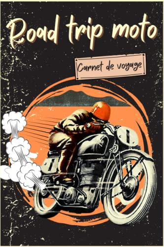 Road trip moto: Organisez et planifiez vos voyages et escapades étape par étape: Journal de bord, itinéraire, hébergement, restauration, ... semaine, entretien moto, notes quotidiennes..