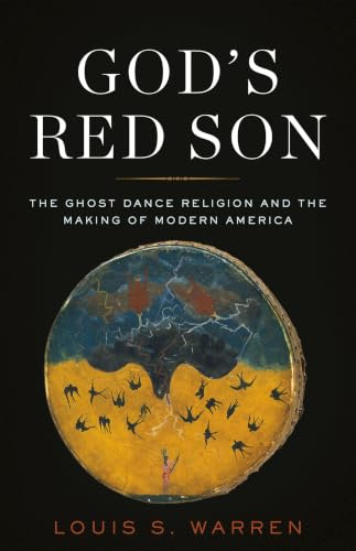 God's Red Son: The Ghost Dance Religion and the Making of Modern America