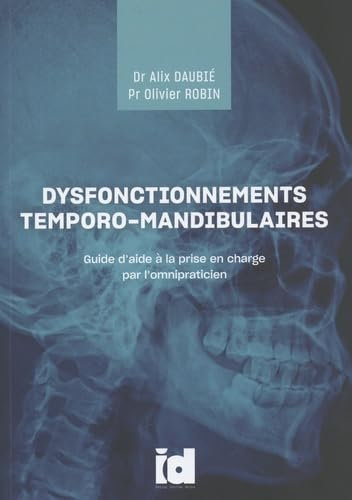 Dysfonctionnements temporo-mandibulaires: Guide d'aide à la prise en charge par l'omnipraticien