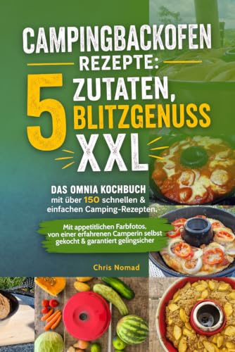 Campingbackofen Rezepte: 5 Zutaten, Blitzgenuss XXL: Das Omnia Kochbuch mit über 150 schnellen & einfachen Camping-Rezepten. Mit appetitlichen ... selbst gekocht & garantiert gelingsicher