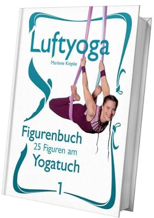 Luftyoga Figurenbuch Yogatuch 1: 25 Figuren am Yogatuch -1- (Luftyoga Figurenbuch Yogatuch: 25 Figuren am Yogatuch)