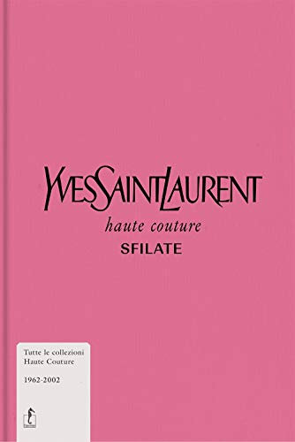 Yves Saint-Laurent Haute Couture - Sfilate. Tutte Le Collezioni Haute Couture 1962-2002