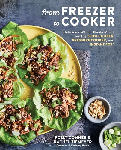 From Freezer to Cooker: 75+ Whole-Foods Freezer Meals for Slow Cookers and Instant Pots
