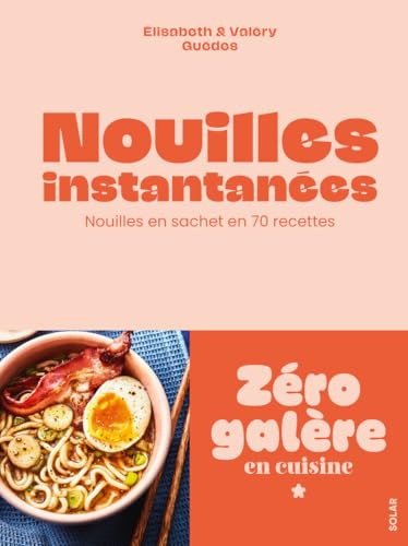 Zéro galère en cuisine - Nouilles instantanées: Le pouvoir des nouilles en sachet en 70 recettes