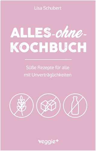 Alles-ohne-Kochbuch: Süße Rezepte für alle mit Unverträglichkeiten (Darmfreundlich backen und kochen: Paleo, Low Carb, glutenfrei, zuckerfrei, ... in einem Kochbuch) (Alles-ohne-Kochbücher)
