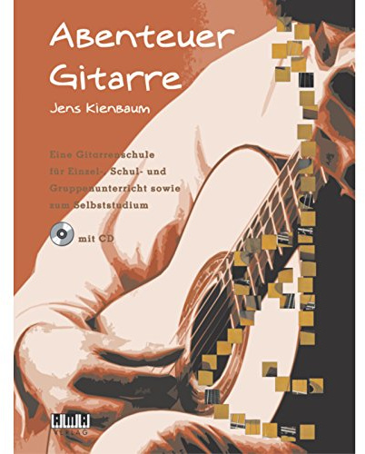 Abenteuer Gitarre: Eine Gitarrenschule für Einzel-, Schul- und Gruppenunterricht sowie zum Selbststudium