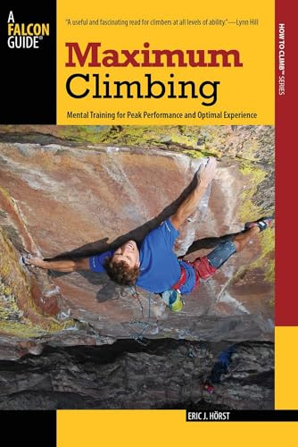 Maximum Climbing (Falcon Guides How to Climb) (How to Climb Series): Mental Training For Peak Performance And Optimal Experience