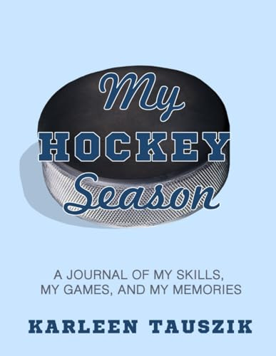My Hockey Season: A journal of my skills, my games, and my memories