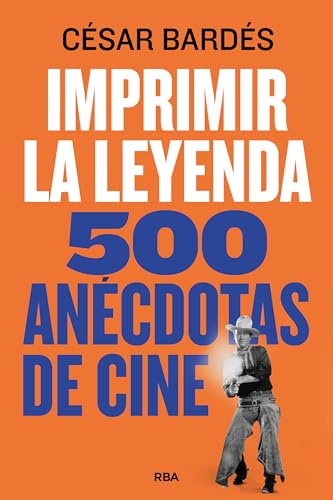 Imprimir la leyenda: 500 anécdotas de cine (Divulgación)