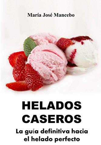 Helados Caseros: La guía definitiva hacia el helado perfecto (Cocina para todos)