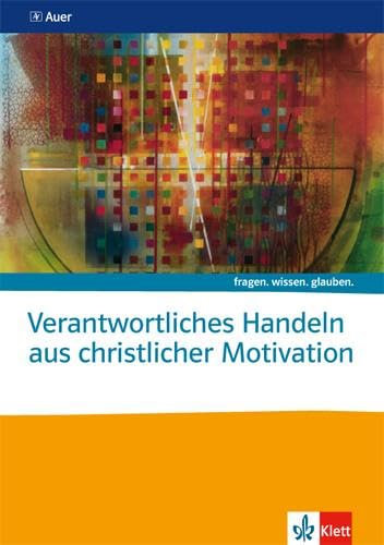 Verantwortliches Handeln aus christlicher Motivation. Katholische Religion: Themenheft ab Klasse 10 (fragen. wissen. glauben.)