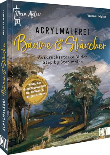 Mein Atelier Acrylmalerei Bäume & Sträucher: Stimmungsvolle Motive Step by Step malen