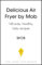 Delicious Air Fryer by Mob: 100 easy, healthy, tasty recipes