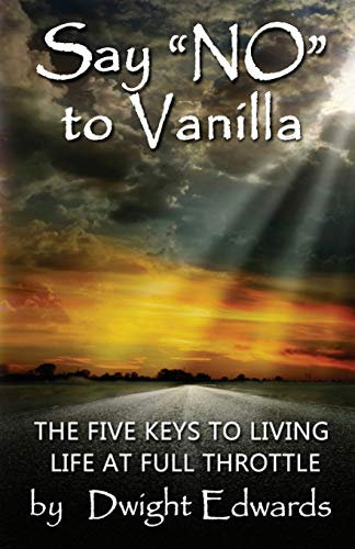 Say ‘No’ to Vanilla: The Five Keys to Living Life at Full Throttle