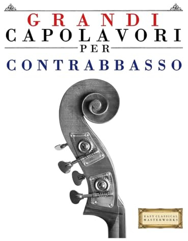 Grandi Capolavori per Contrabbasso: Pezzi facili di Bach, Beethoven, Brahms, Handel, Haydn, Mozart, Schubert, Tchaikovsky, Vivaldi e Wagner