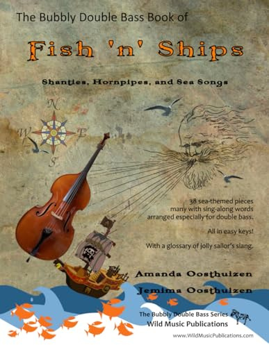 The Bubbly Double Bass Book of Fish 'n' Ships: Shanties, Hornpipes, and Sea Songs. 38 fun sea-themed pieces arranges especially for double bass ... Bass Music for Beginners and Improvers)