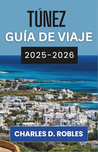 TÚNEZ GUÍA DE VIAJE 2025-2026: Explora antiguas medinas, costas bañadas por el sol y la silenciosa majestuosidad del Sahara.