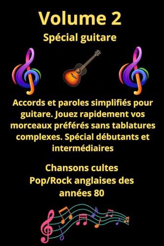 Volume 2 - Recueil de tablatures et paroles de chansons cultes en anglais des années 80 pour Guitare: Pour Débutants et intermédiaires avec notes anglo-saxonnes