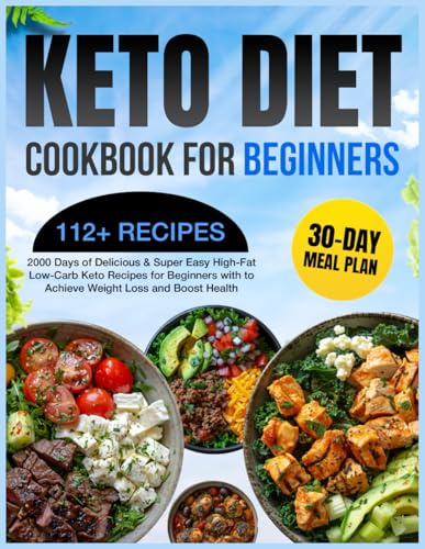 Keto Diet Cookbook for Beginners: 2000 Days of Delicious & Super Easy High-Fat Low-Carb Keto Recipes for Beginners with a 30-Day Meal Plan to Achieve ... (Keto Diet Cookbook with Full-Color Pictures)