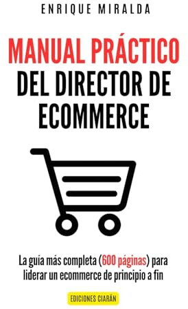 Manual práctico del Director de Ecommerce: La guía más completa (600 páginas) para liderar un ecommerce de principio a fin (Libros de Ecommerce)