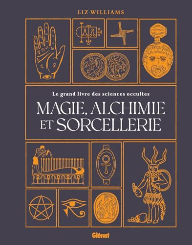 Magie, alchimie et sorcellerie: Le grand livre des sciences occultes