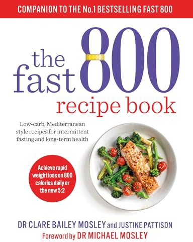 The Fast 800 Recipe Book: Low-carb, Mediterranean style recipes for intermittent fasting and long-term health (The Fast 800 Series)