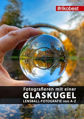 Fotografieren mit einer Glaskugel - Lensball Fotografie von A-Z