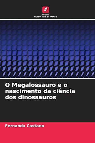 O Megalossauro e o nascimento da ciência dos dinossauros