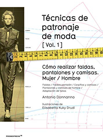 Técnicas de patronaje de moda vol. 1. Cómo realizar Faldas, pantalones y camisas Mujer/ Hombre