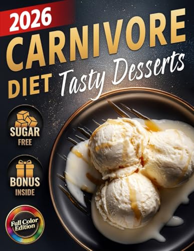 Carnivore Diet Desserts Cookbook: Quick & Easy Sugar-Free, Low-Carb, High-Protein Treats to Boost Energy, Support Weight Loss & Improve Health – ... (The Most Complete Carnivore Cookbook Series)