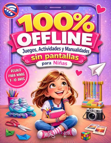 100% Offline — Juegos, Actividades y Manualidades sin Pantallas: El Diario Creativo antiaburrimiento lleno de ideas. Regalo ideal para niñas de 7 a 10 años