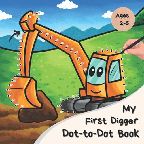 My First Digger Dot-to-Dot Book: A Fun Connect The Dots Activity Book For 2-5 Year Olds (Construction Site Series: Trucks, Tractors, Dumpers & Digger Picture Story For Kids)