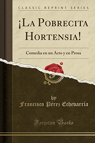 ¡La Pobrecita Hortensia!: Comedia en un Acto y en Prosa (Classic Reprint)