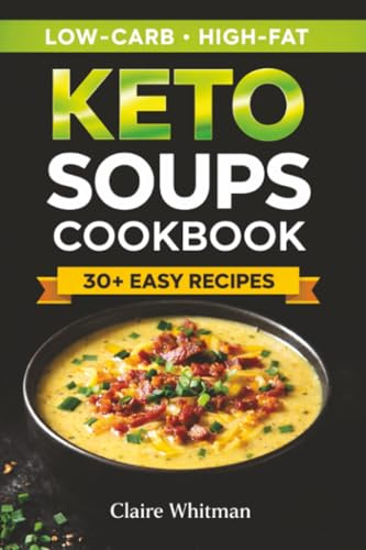 Keto Soups Cookbook: High-Fat, Low-Carb Recipes for a Ketogenic Lifestyle