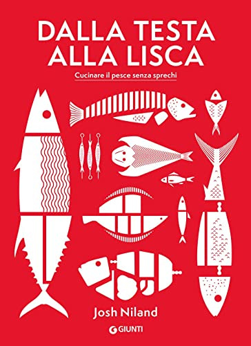 Dalla testa alla lisca. Cucinare il pesce senza sprechi. Ediz. a colori