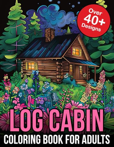 Log Cabin Coloring Book for Adults: Find Tranquility in the Wilderness: A Serene Journey Through the Log Cabin Coloring Book for Adults