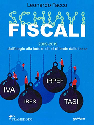 Schiavi fiscali. 2009-2019 dall'elogio alla lode di chi si difende dalle tasse
