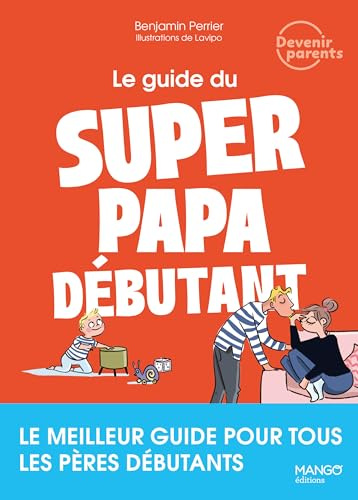 Le guide du super papa débutant: Le meilleur guide pour tous les pères débutants