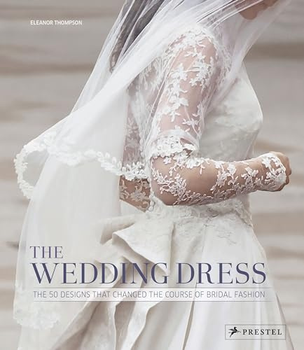 The Wedding Dress: The 50 Designs that Changed the Course of Bridal Fashion