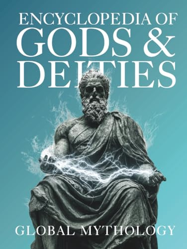 Encyclopedia of Gods & Deities - Global Mythology: An Illustrated Guide of Sacred Myths, Pantheons & Creation Stories from Around the World. (Gods & Deities Collection)
