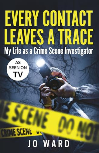 Every Contact Leaves a Trace: My Life as a Crime Scene Investigator