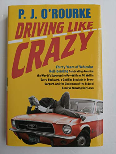 Driving Like Crazy: Thirty Years of Vehicular Hellbending, Celebrating America the Way It's Supposed to Be--With an Oil Well in Every Backyard, a ... of the Federal Reserve Mowing Our Lawn