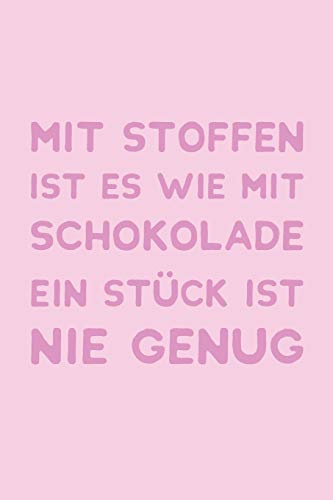 Mit Stoffen Ist Es Wie Mit Schokolade Ein Stück Ist Nie Genug: Liniertes Notizbuch, Journal, Tagebuch, Organizer, Planer