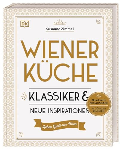 Wiener Küche: Klassiker und neue Inspirationen. Das erfolgreiche Kochbuch in einer erweiterten Neuausgabe mit über 120 Wiener Klassikern, traditionell und modern interpretiert